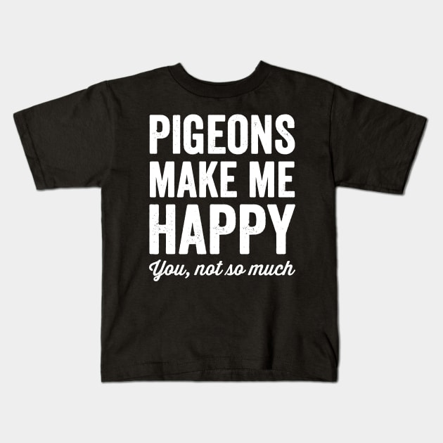 Pigeons make me happy you not so much Kids T-Shirt by captainmood